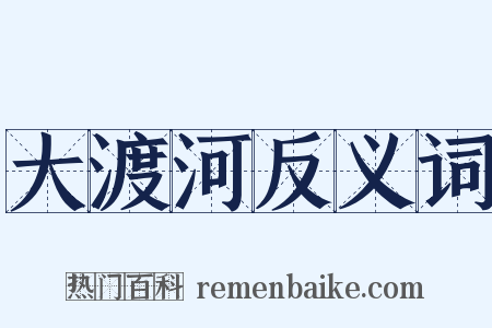 大渡河反义词是什么意思的图片